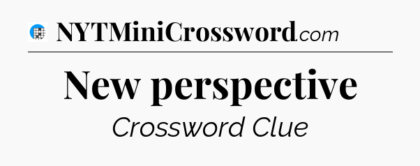 New perspective Crossword Clue
