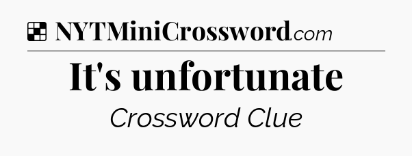 Solution: It's unfortunate - NYT Crossword