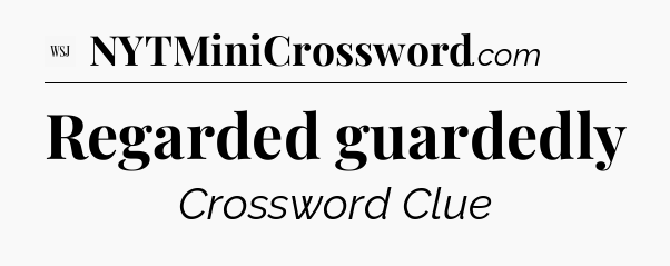Regarded guardedly - WSJ Crossword