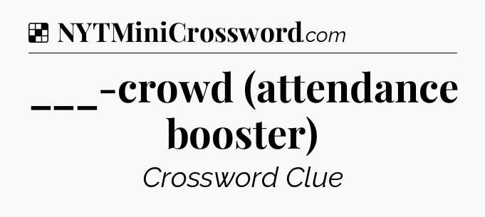 Solution: ___-crowd (attendance booster) - NYT Crossword