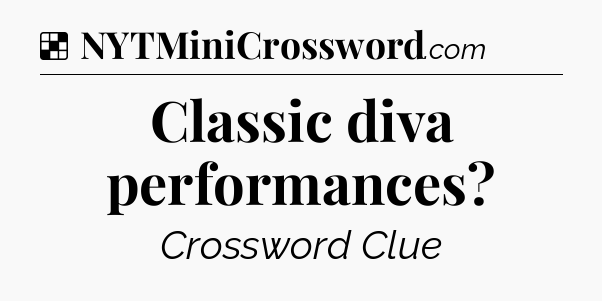 Solution: Classic diva performances - NYT Crossword