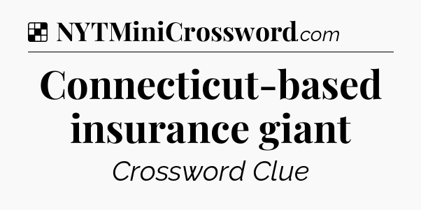 Solution: Connecticut-based insurance giant - NYT Crossword