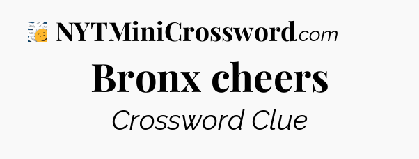 Bronx cheers - 7 Little Words