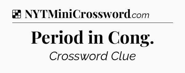 Solution: Period in Cong - NYT Crossword