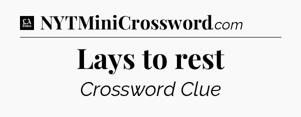 Lays to rest - LA Times Crossword
