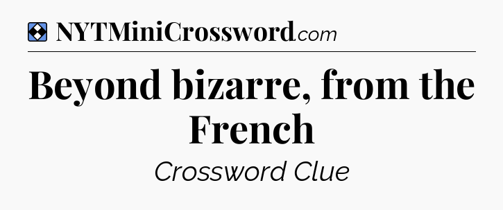 Solution: Beyond bizarre, from the French - NYT Mini Crossword