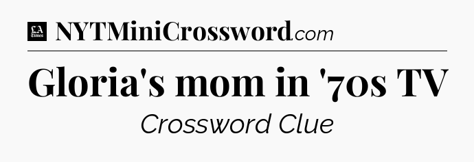 Gloria's mom in '70s TV - LA Times Crossword