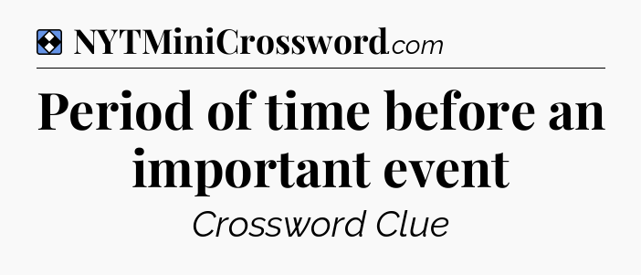 Solution: Period of time before an important event - NYT Mini Crossword