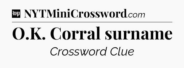 O.K. Corral surname Crossword Clue