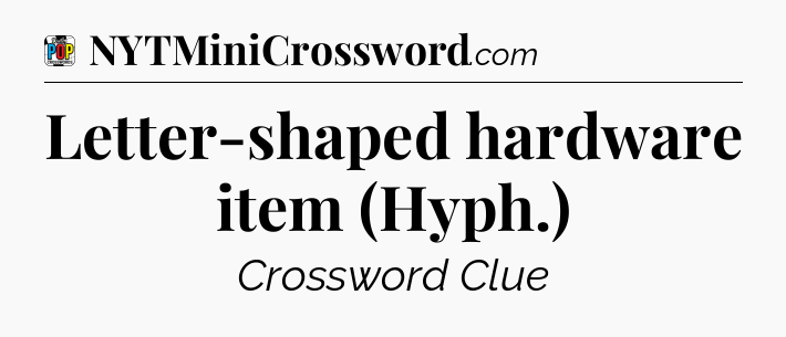 Letter-shaped hardware item (Hyph.) Crossword Clue