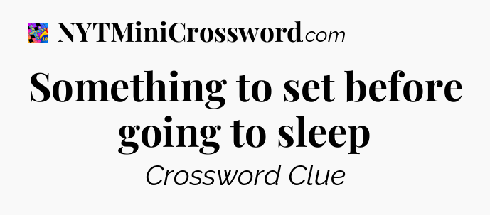 Something to set before going to sleep Crossword Clue