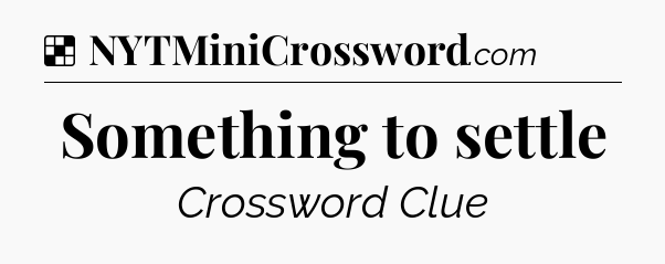Solution: Something to settle - NYT Crossword