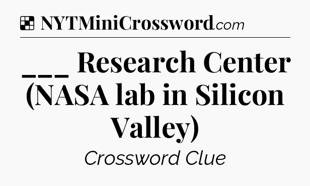 Solution: ___ Research Center (NASA lab in Silicon Valley) - NYT Crossword