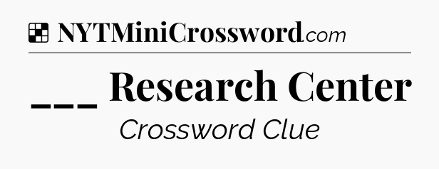 Solution: ___ Research Center - NYT Crossword
