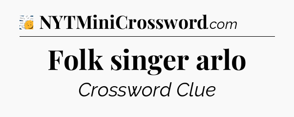 Folk singer arlo - 7 Little Words