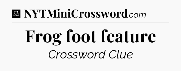 Frog foot feature - LA Times Crossword