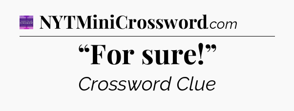 “For sure!” - Thomas Joseph Crossword