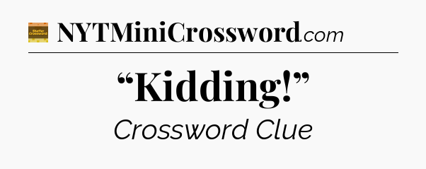 “Kidding!” - Eugene Sheffer Crossword