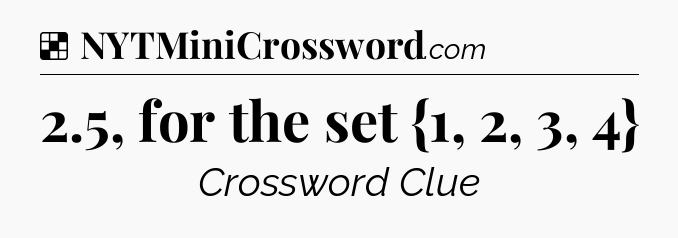 Solution: 2.5, for the set {1, 2, 3, 4} - NYT Crossword