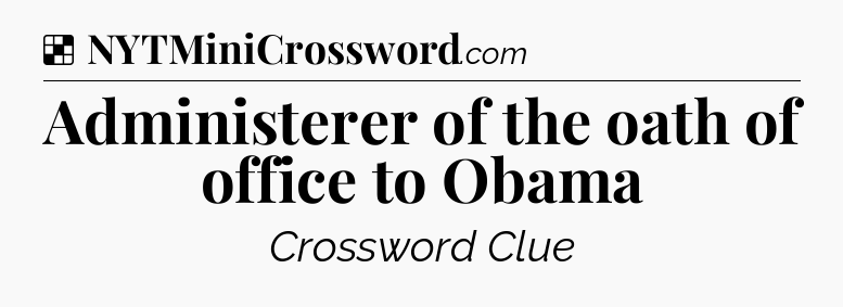 Solution: Administerer of the oath of office to Obama - NYT Crossword