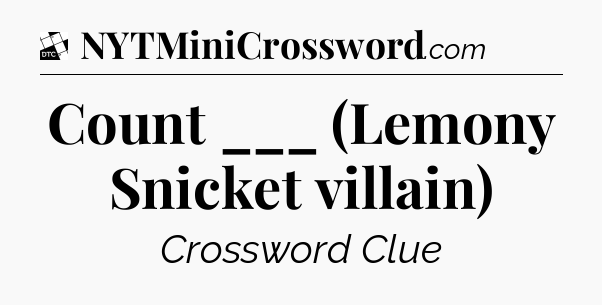 Count ___ (Lemony Snicket villain) - Daily Themed Classic Crossword