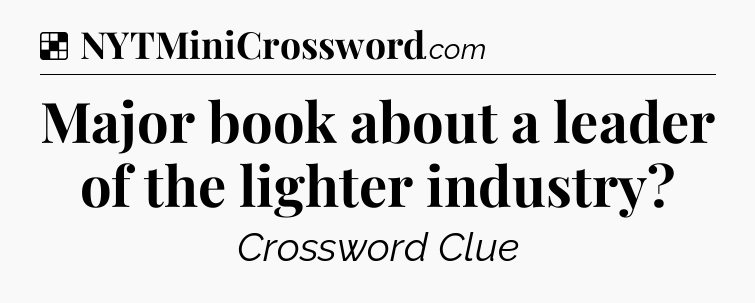 Solution: Major book about a leader of the lighter industry - NYT Crossword