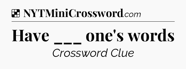 Solution: Have ___ one's words - NYT Crossword