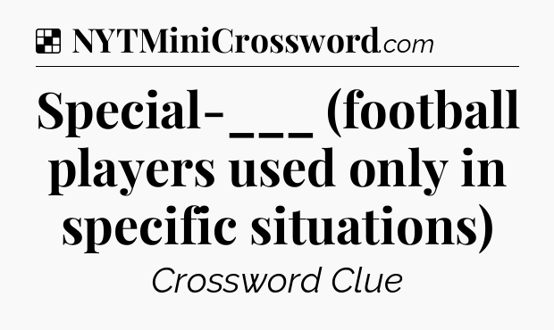 Solution: Special-___ (football players used only in specific situations) - NYT Crossword