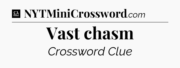Vast chasm - LA Times Crossword