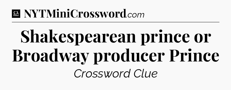 Shakespearean prince or Broadway producer Prince - LA Times Crossword