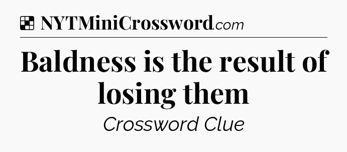 Solution: Baldness is the result of losing them - NYT Crossword