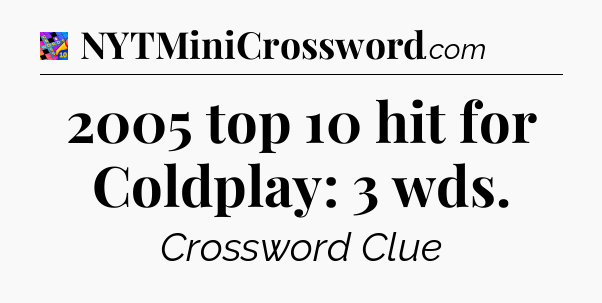 2005 top 10 hit for Coldplay: 3 wds Crossword Clue