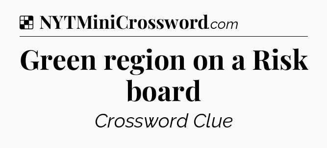 Solution: Green region on a Risk board - NYT Crossword