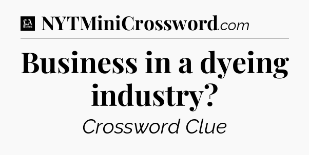 Business in a dyeing industry - LA Times Crossword