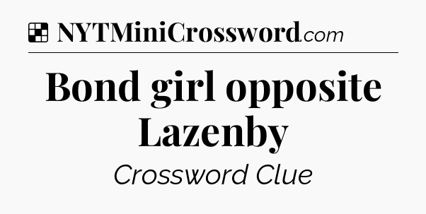 Solution: Bond girl opposite Lazenby - NYT Crossword