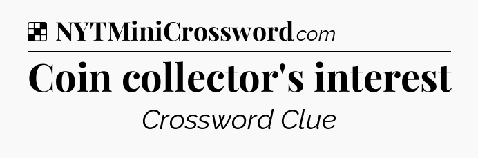 Solution: Coin collector's interest - NYT Crossword