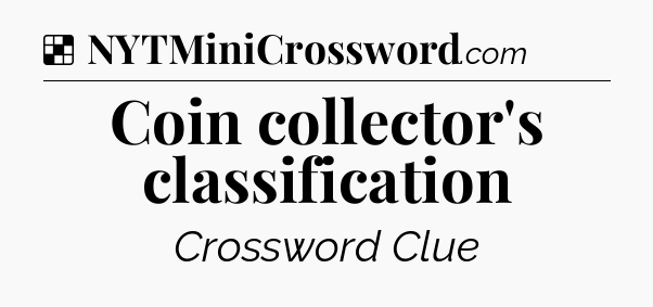 Solution: Coin collector's classification - NYT Crossword