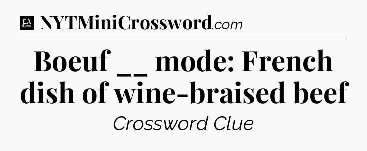 Boeuf __ mode: French dish of wine-braised beef - LA Times Crossword