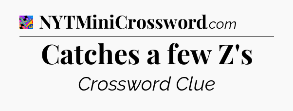 Catches a few Z's Crossword Clue