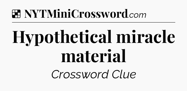 Solution: Hypothetical miracle material - NYT Crossword