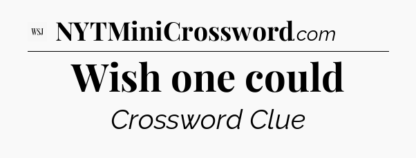 Wish one could - WSJ Crossword