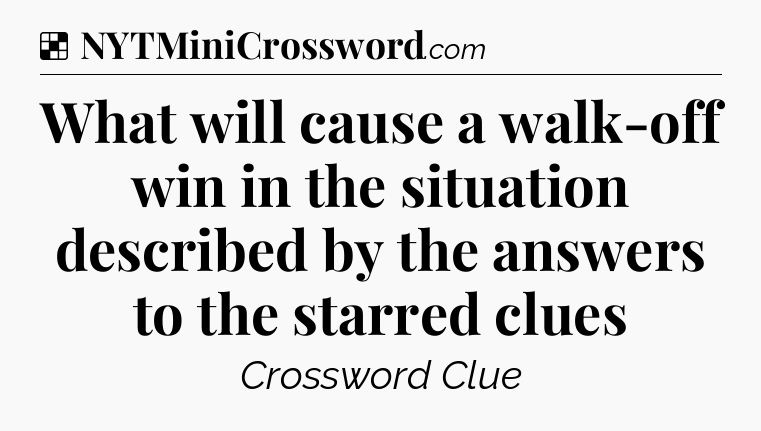 Solution: What will cause a walk-off win in the situation described by the answers to the starred clues - NYT Crossword