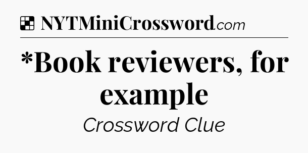Solution: *Book reviewers, for example - NYT Crossword