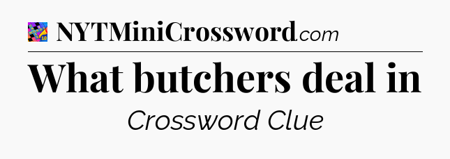 What butchers deal in Crossword Clue