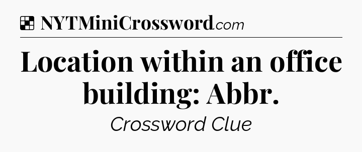 Solution: Location within an office building: Abbr - NYT Crossword