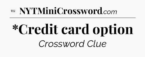*Credit card option - WSJ Crossword