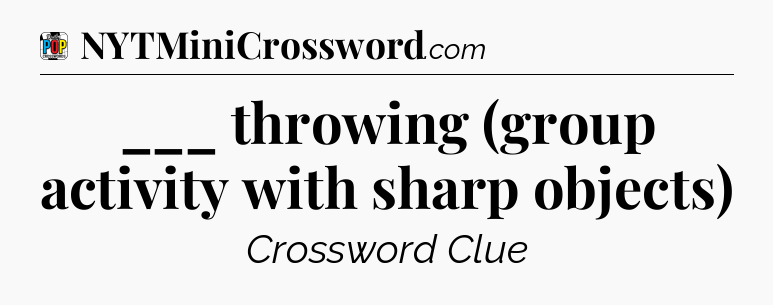 ___ throwing (group activity with sharp objects) Crossword Clue