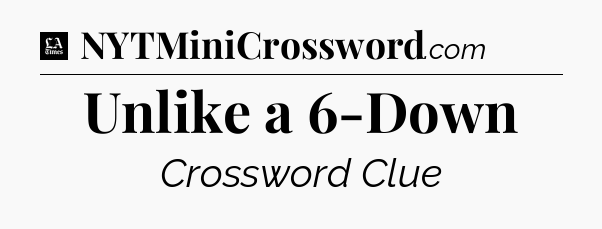 Unlike a 6-Down - LA Times Crossword