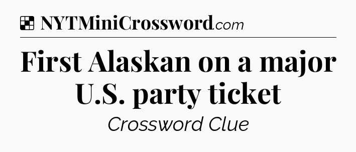 Solution: First Alaskan on a major U.S. party ticket - NYT Crossword