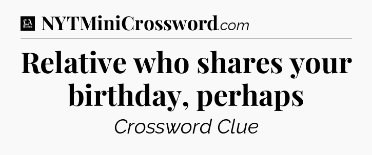 Relative who shares your birthday, perhaps - LA Times Crossword
